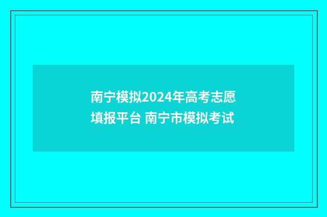 南宁模拟2024年高考志愿填报平台 南宁市模拟考试