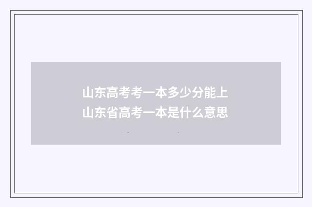 山东高考考一本多少分能上 山东省高考一本是什么意思