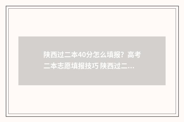 陕西过二本40分怎么填报？高考二本志愿填报技巧 陕西过二本40分的学校
