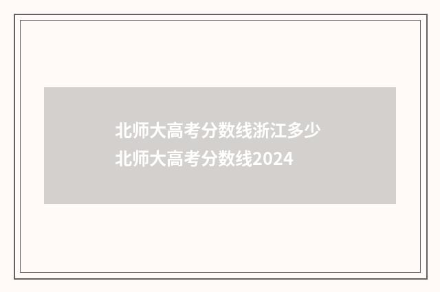 北师大高考分数线浙江多少 北师大高考分数线2024