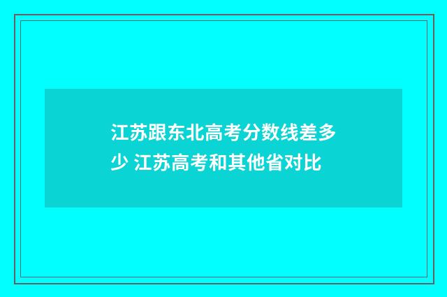江苏跟东北高考分数线差多少 江苏高考和其他省对比