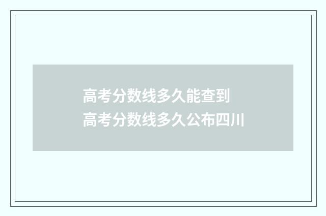 高考分数线多久能查到 高考分数线多久公布四川