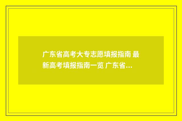 广东省高考大专志愿填报指南 最新高考填报指南一览 广东省高考大专分数线
