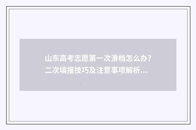 山东高考志愿第一次滑档怎么办？二次填报技巧及注意事项解析 山东高考志愿第二批录取时间