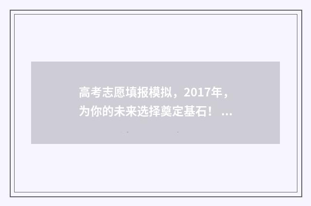 高考志愿填报模拟，2017年，为你的未来选择奠定基石！ 高考志愿填报模拟入口2024