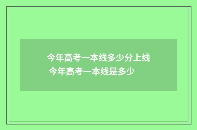 今年高考一本线多少分上线 今年高考一本线是多少