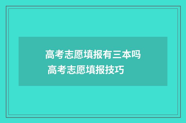 高考志愿填报有三本吗 高考志愿填报技巧