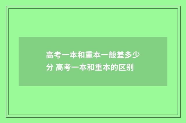 高考一本和重本一般差多少分 高考一本和重本的区别