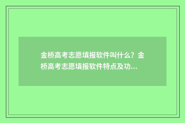 金桥高考志愿填报软件叫什么？金桥高考志愿填报软件特点及功能介绍 金桥高考志愿填报系统手机版