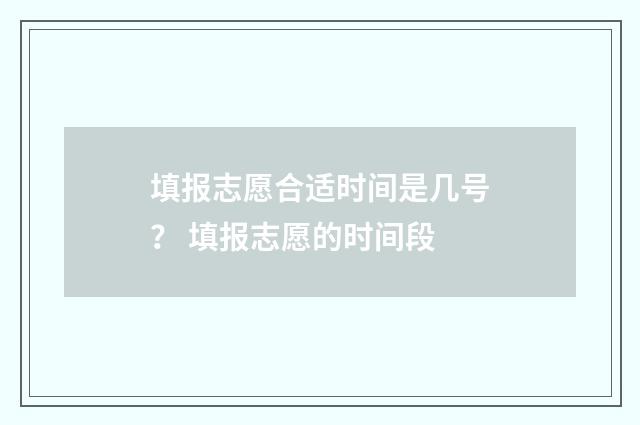 填报志愿合适时间是几号？ 填报志愿的时间段