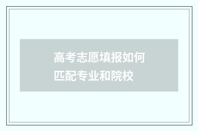 高考志愿填报如何匹配专业和院校