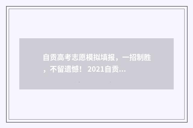 自贡高考志愿模拟填报，一招制胜，不留遗憾！ 2021自贡高考报名