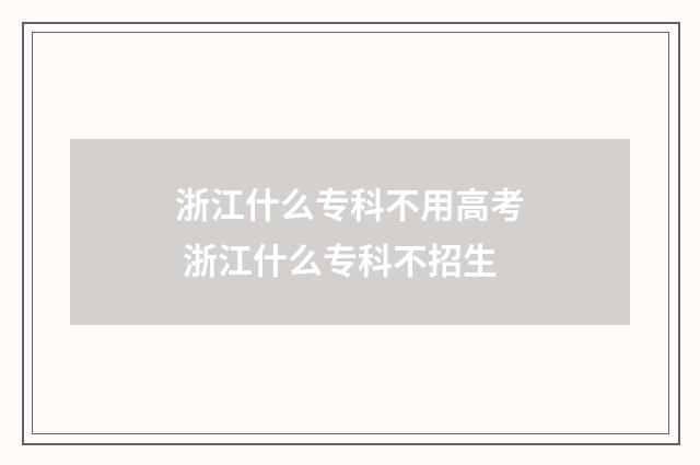 浙江什么专科不用高考 浙江什么专科不招生