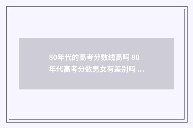 80年代的高考分数线高吗 80年代高考分数男女有差别吗 ?