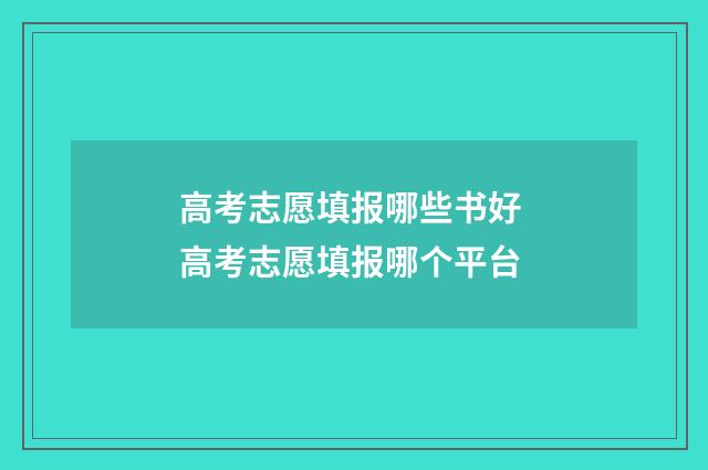 高考志愿填报哪些书好 高考志愿填报哪个平台