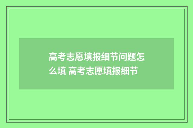 高考志愿填报细节问题怎么填 高考志愿填报细节