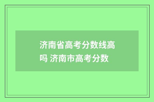 济南省高考分数线高吗 济南市高考分数