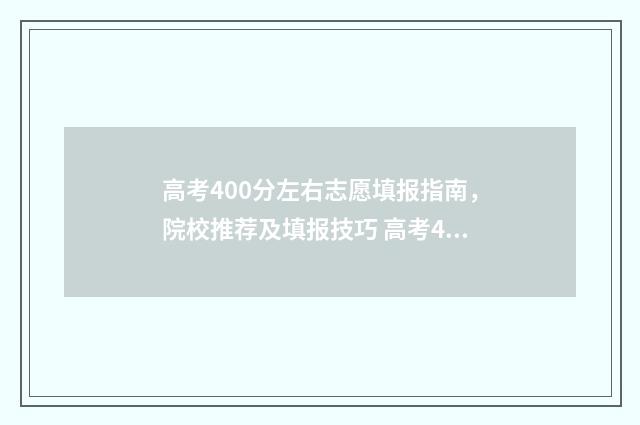 高考400分左右志愿填报指南，院校推荐及填报技巧 高考400分以下