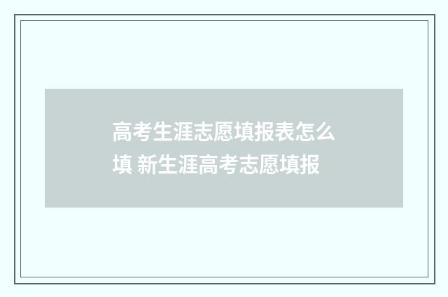 高考生涯志愿填报表怎么填 新生涯高考志愿填报