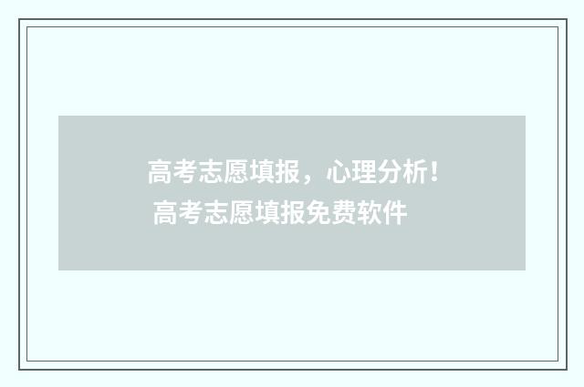 高考志愿填报，心理分析！ 高考志愿填报免费软件