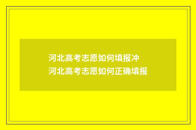 河北高考志愿如何填报冲 河北高考志愿如何正确填报