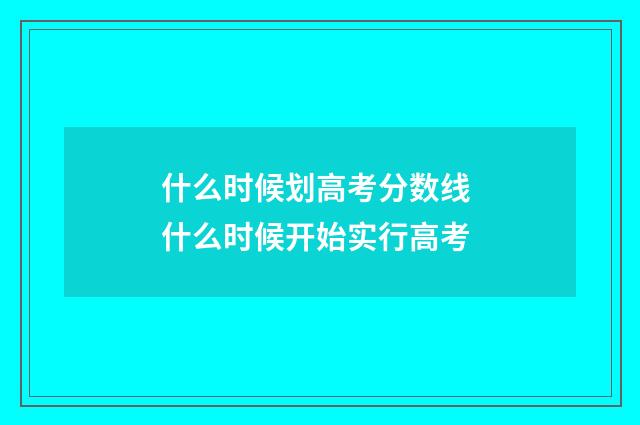 什么时候划高考分数线 什么时候开始实行高考