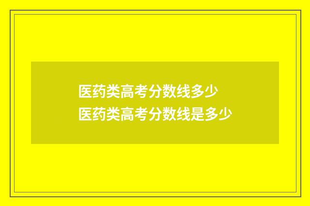 医药类高考分数线多少 医药类高考分数线是多少