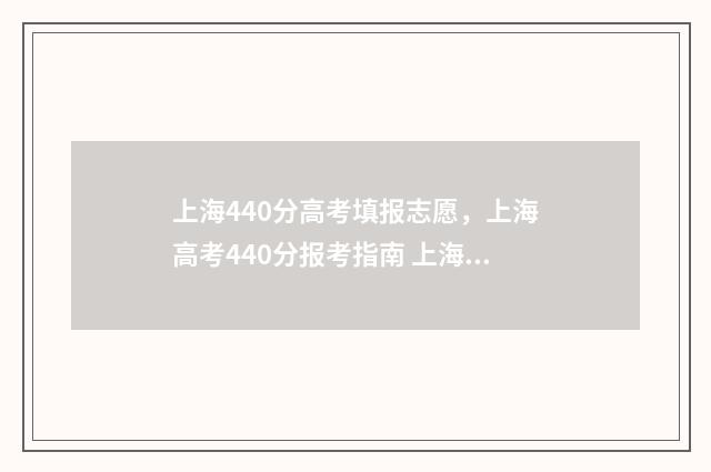 上海440分高考填报志愿，上海高考440分报考指南 上海高考440是一本吗