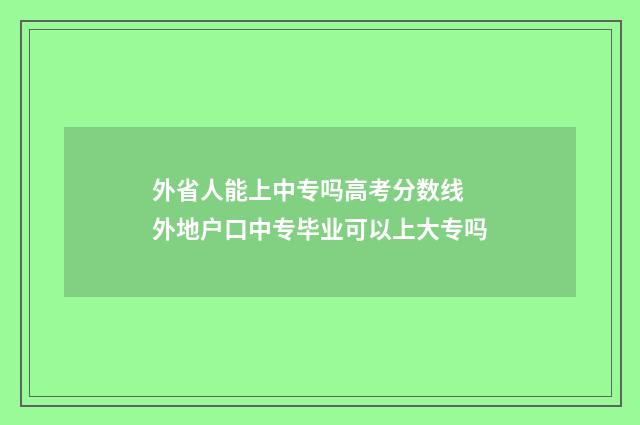 外省人能上中专吗高考分数线 外地户口中专毕业可以上大专吗