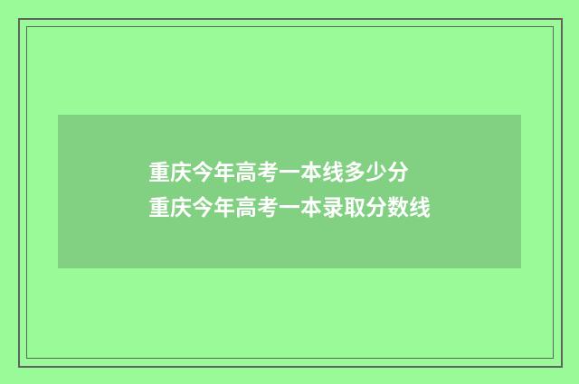 重庆今年高考一本线多少分 重庆今年高考一本录取分数线
