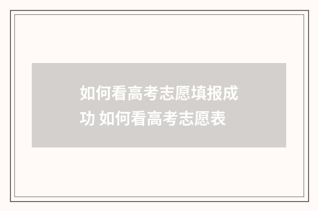 如何看高考志愿填报成功 如何看高考志愿表