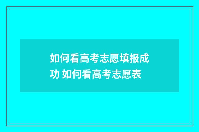 如何看高考志愿填报成功 如何看高考志愿表