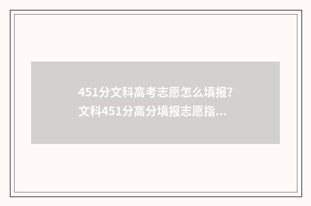 451分文科高考志愿怎么填报？文科451分高分填报志愿指南 文科生451分能上什么学校