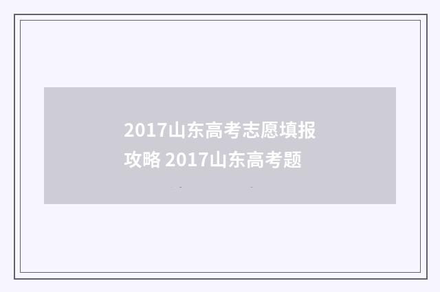 2017山东高考志愿填报攻略 2017山东高考题