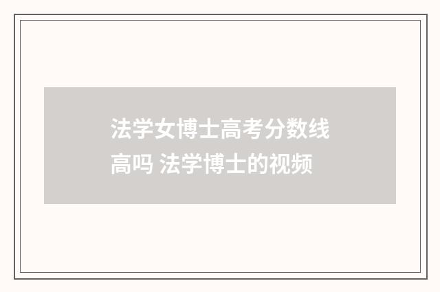 法学女博士高考分数线高吗 法学博士的视频