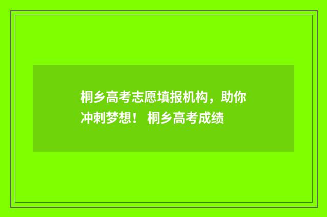 桐乡高考志愿填报机构，助你冲刺梦想！ 桐乡高考成绩