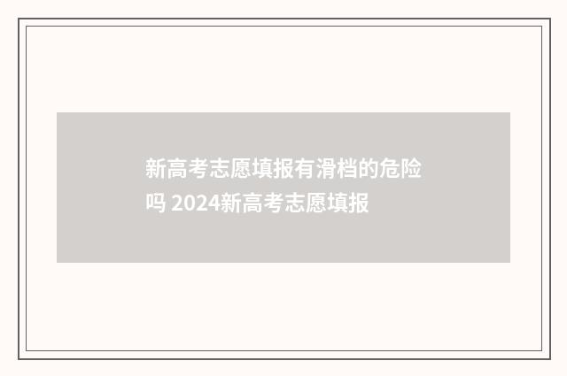 新高考志愿填报有滑档的危险吗 2024新高考志愿填报