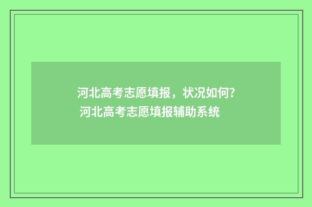 河北高考志愿填报，状况如何？ 河北高考志愿填报辅助系统