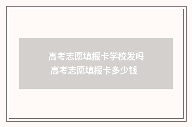 高考志愿填报卡学校发吗 高考志愿填报卡多少钱