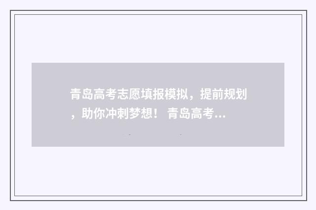 青岛高考志愿填报模拟，提前规划，助你冲刺梦想！ 青岛高考志愿填报咨询机构