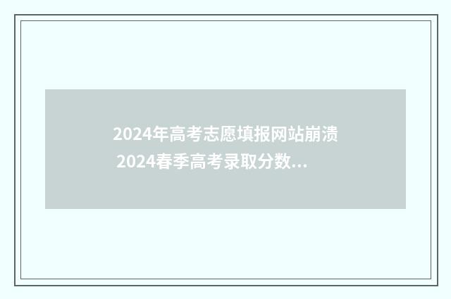 2024年高考志愿填报网站崩溃 2024春季高考录取分数线