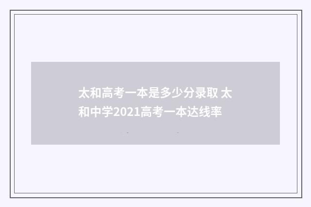太和高考一本是多少分录取 太和中学2021高考一本达线率