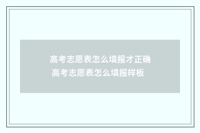 高考志愿表怎么填报才正确 高考志愿表怎么填报样板