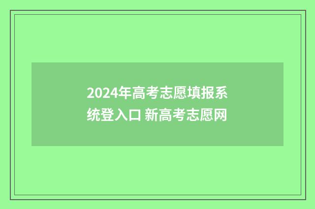2024年高考志愿填报系统登入口 新高考志愿网