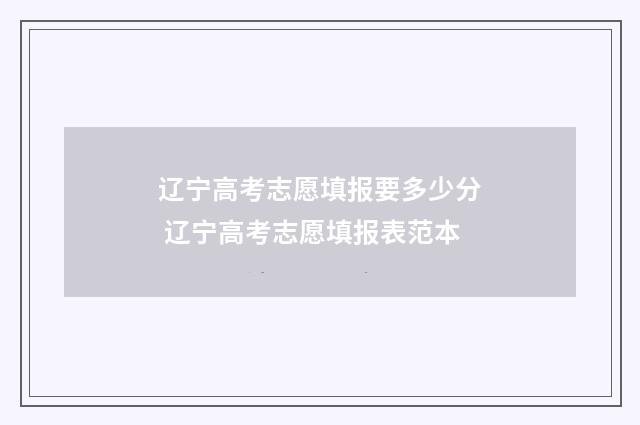 辽宁高考志愿填报要多少分 辽宁高考志愿填报表范本