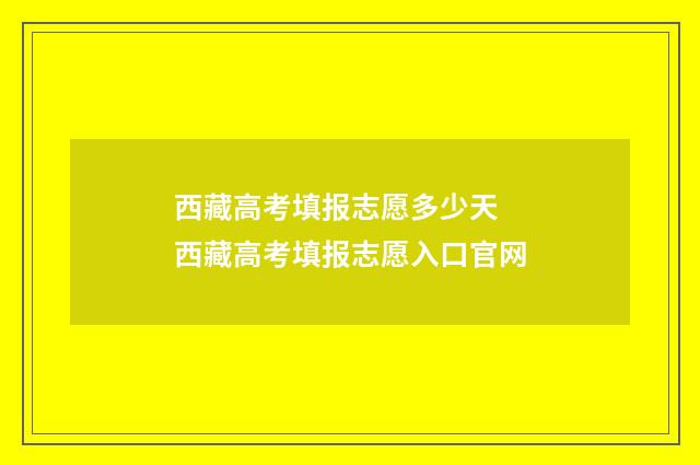西藏高考填报志愿多少天 西藏高考填报志愿入口官网