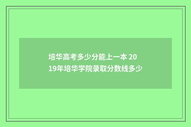 培华高考多少分能上一本 2019年培华学院录取分数线多少