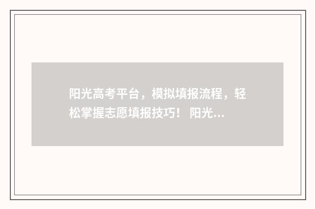 阳光高考平台，模拟填报流程，轻松掌握志愿填报技巧！ 阳光高考网2024官方网站