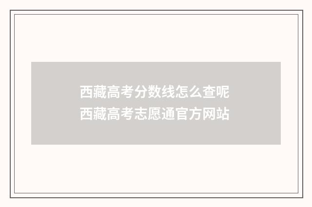 西藏高考分数线怎么查呢 西藏高考志愿通官方网站