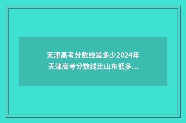 天津高考分数线是多少2024年 天津高考分数线比山东低多少